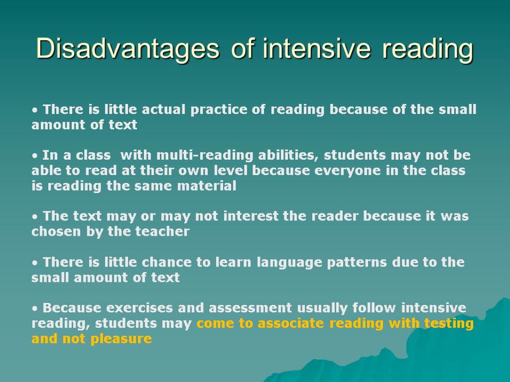 Disadvantages of intensive reading There is little actual practice of reading because of the